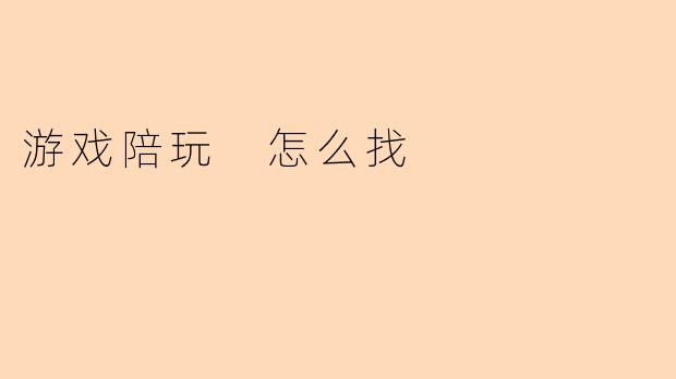 游戏陪玩 怎么找